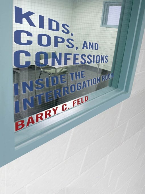 Title details for Kids, Cops, and Confessions by Barry C. Feld - Available